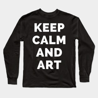 Keep Calm And Art - Black And White Simple Font - Funny Meme Sarcastic Satire - Self Inspirational Quotes - Inspirational Quotes About Life and Struggles Long Sleeve T-Shirt